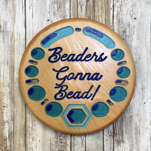 Beaders Gonna Bead! Sign - Carved & Painted Pine Wood