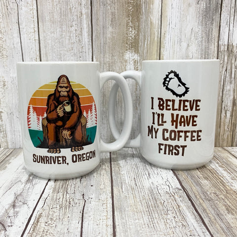 Sasquatch I Believe I'll Have My Coffee First - Sunriver Oregon - 15oz Coffee Mug