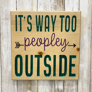 It's Way Too Peopley Out There - Carved Pine Wood Sign
