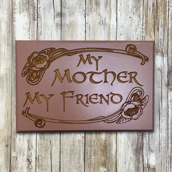 My Mother My Friend Sign Plaque - Painted & Engraved MDF Wood