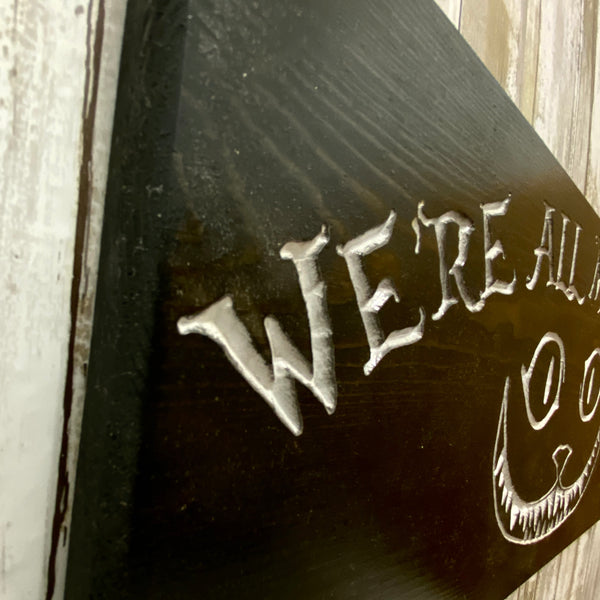 We're All Mad Here - Cheshire Cat Smile Alice in Wonderland Quote Sign - Carved Pine Wood