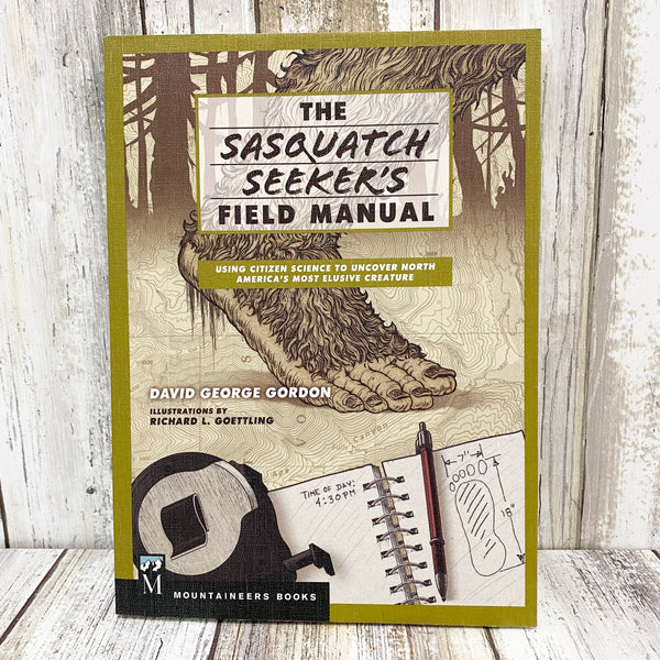 The Sasquatch Seekers Field Manual - by David George Gordon