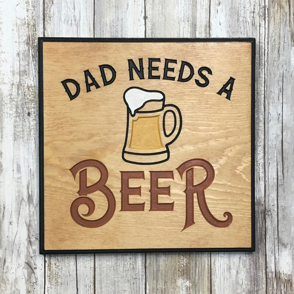 Dad Needs a Beer Sign - Carved Pine Wood