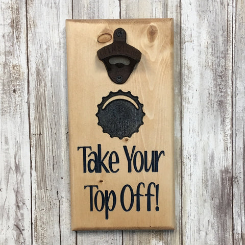 Take Your Top Off Beer Bottle Opener - Wall Mounted Pine Wood